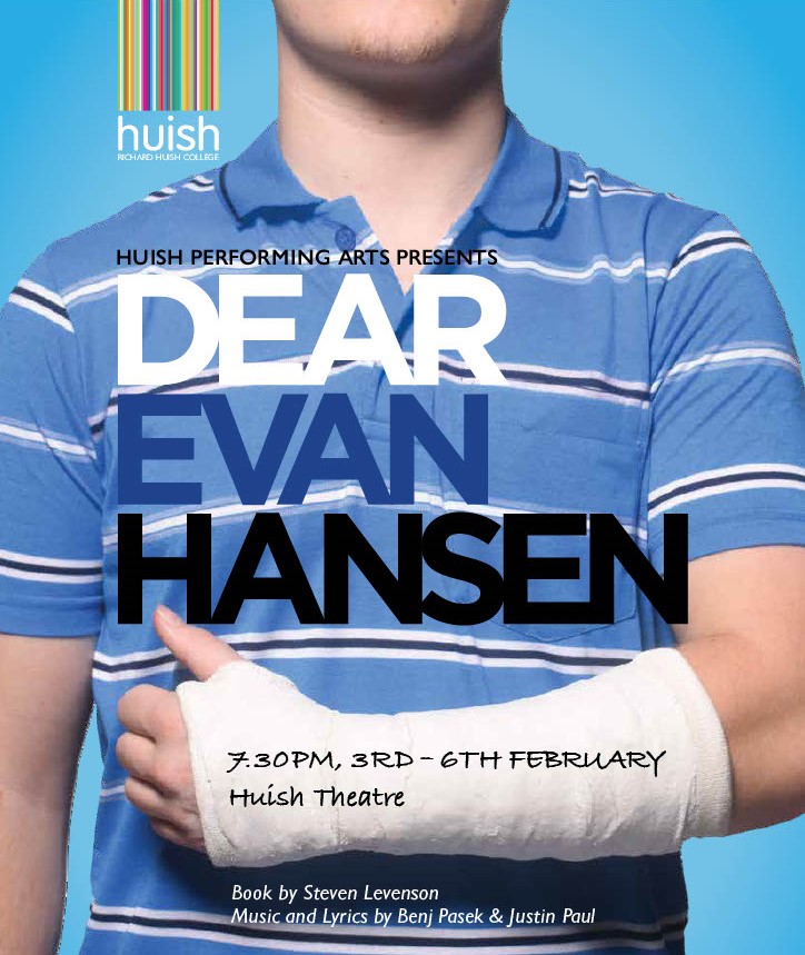 Promotional poster for 'Dear Evan Hansen' presented by Huish Performing Arts featuring a person in a blue-striped shirt with a cast on one arm. Performance details and credits included on the poster. It has a blue background and the logo is in the top right corner.